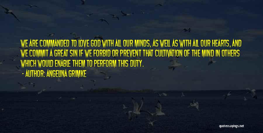 Angelina Grimke Quotes: We Are Commanded To Love God With All Our Minds, As Well As With All Our Hearts, And We Commit