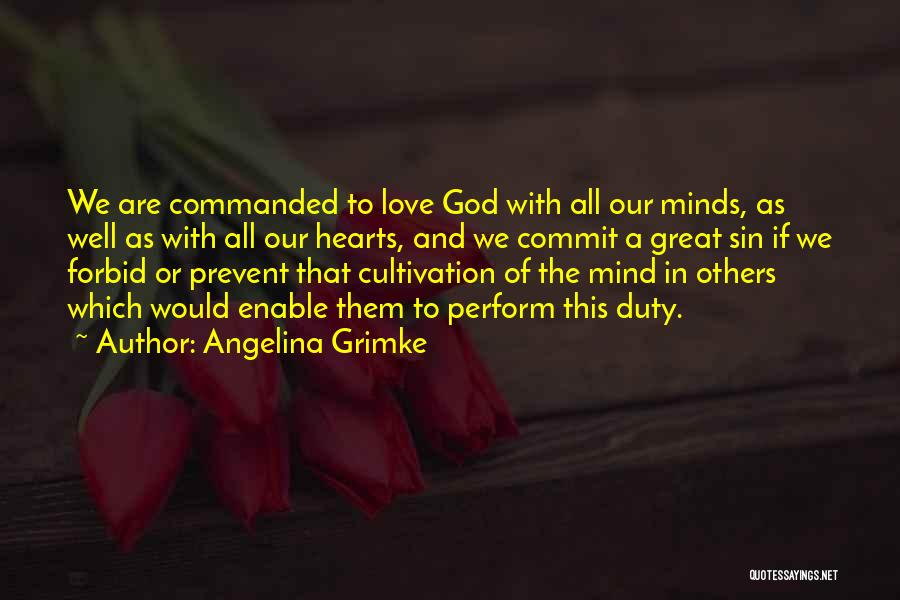 Angelina Grimke Quotes: We Are Commanded To Love God With All Our Minds, As Well As With All Our Hearts, And We Commit