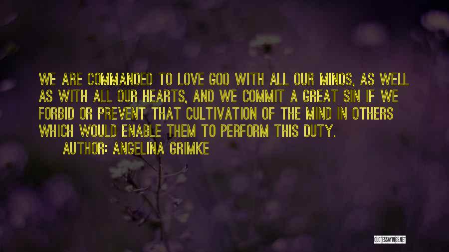 Angelina Grimke Quotes: We Are Commanded To Love God With All Our Minds, As Well As With All Our Hearts, And We Commit