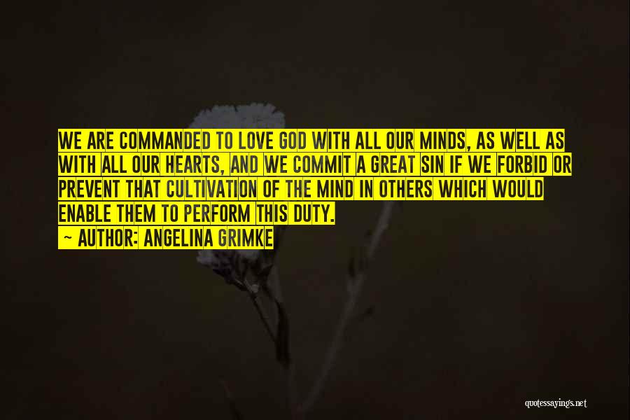 Angelina Grimke Quotes: We Are Commanded To Love God With All Our Minds, As Well As With All Our Hearts, And We Commit