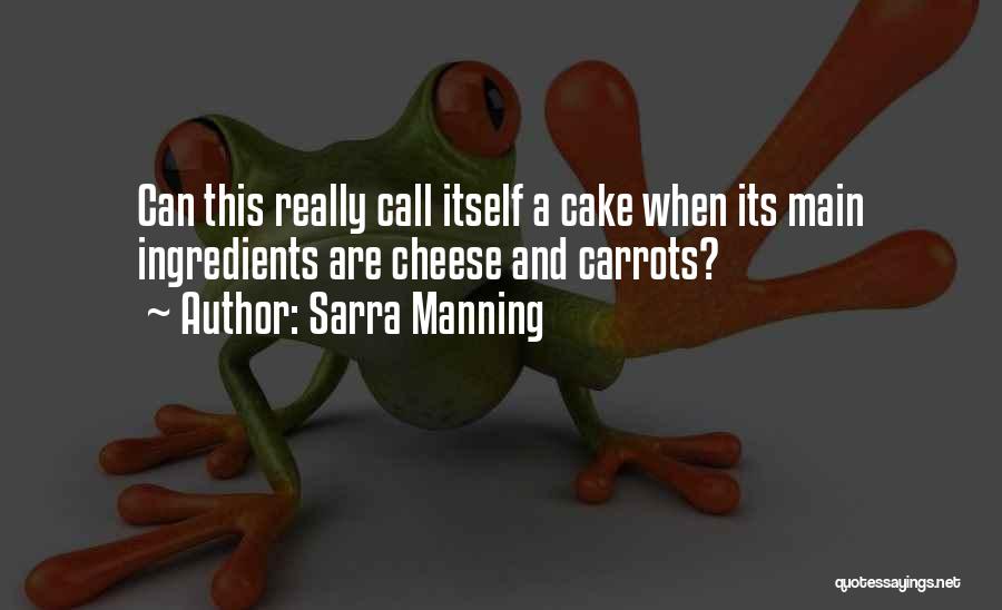 Sarra Manning Quotes: Can This Really Call Itself A Cake When Its Main Ingredients Are Cheese And Carrots?