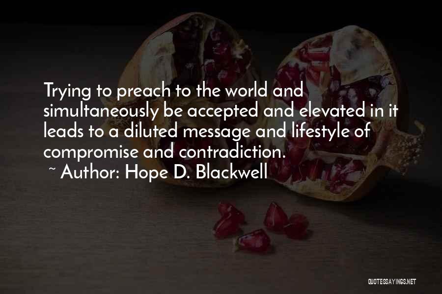 Hope D. Blackwell Quotes: Trying To Preach To The World And Simultaneously Be Accepted And Elevated In It Leads To A Diluted Message And