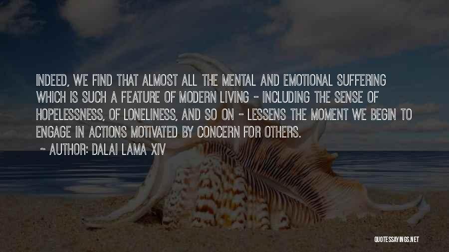 Dalai Lama XIV Quotes: Indeed, We Find That Almost All The Mental And Emotional Suffering Which Is Such A Feature Of Modern Living -