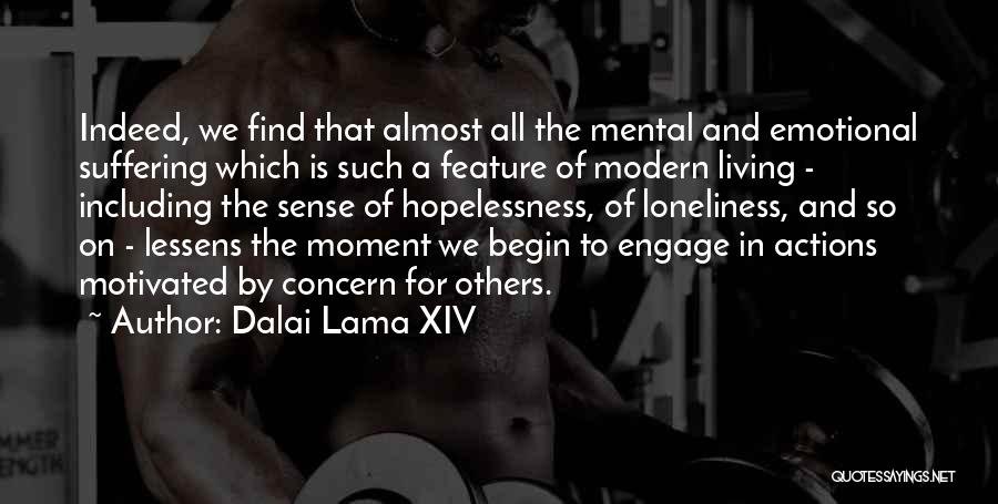 Dalai Lama XIV Quotes: Indeed, We Find That Almost All The Mental And Emotional Suffering Which Is Such A Feature Of Modern Living -