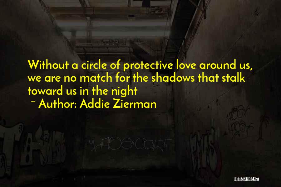 Addie Zierman Quotes: Without A Circle Of Protective Love Around Us, We Are No Match For The Shadows That Stalk Toward Us In