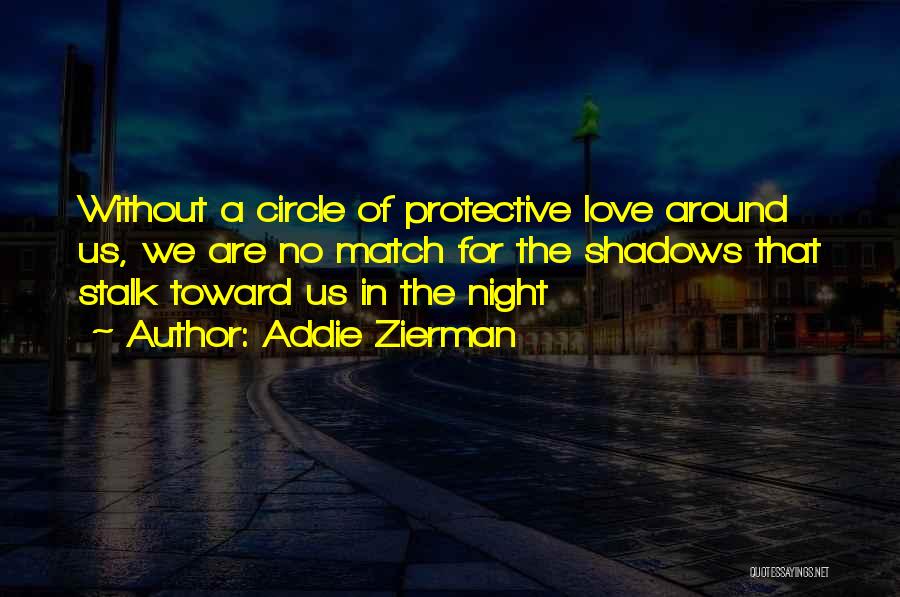 Addie Zierman Quotes: Without A Circle Of Protective Love Around Us, We Are No Match For The Shadows That Stalk Toward Us In