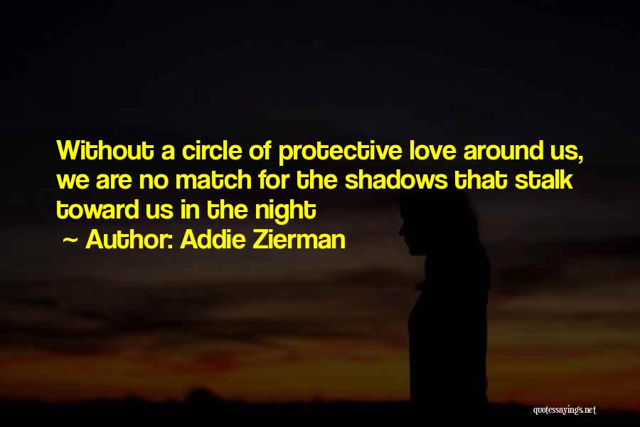 Addie Zierman Quotes: Without A Circle Of Protective Love Around Us, We Are No Match For The Shadows That Stalk Toward Us In