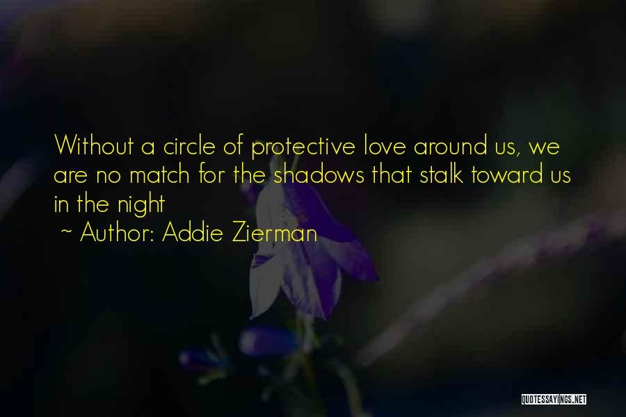 Addie Zierman Quotes: Without A Circle Of Protective Love Around Us, We Are No Match For The Shadows That Stalk Toward Us In