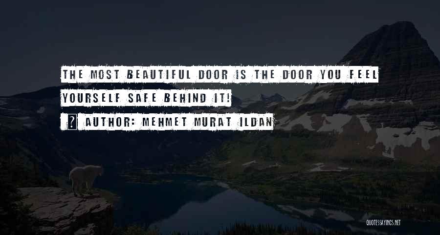 Mehmet Murat Ildan Quotes: The Most Beautiful Door Is The Door You Feel Yourself Safe Behind It!