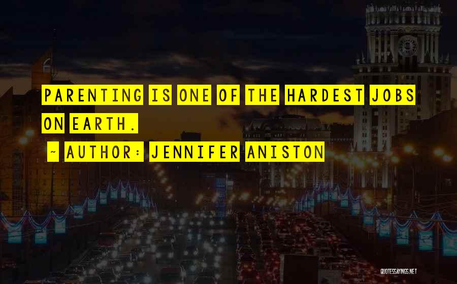 Jennifer Aniston Quotes: Parenting Is One Of The Hardest Jobs On Earth.