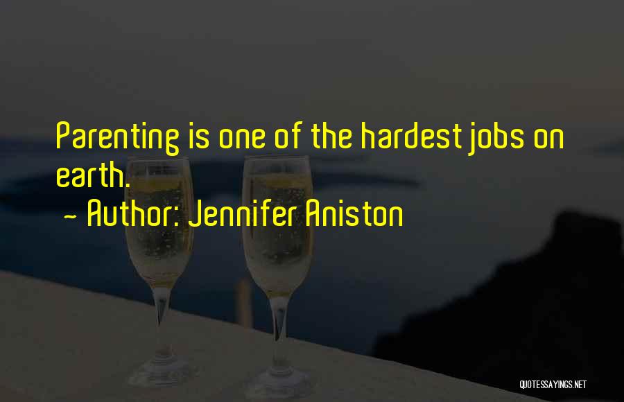 Jennifer Aniston Quotes: Parenting Is One Of The Hardest Jobs On Earth.
