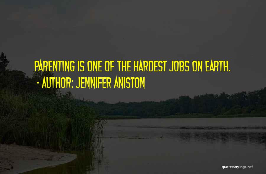 Jennifer Aniston Quotes: Parenting Is One Of The Hardest Jobs On Earth.
