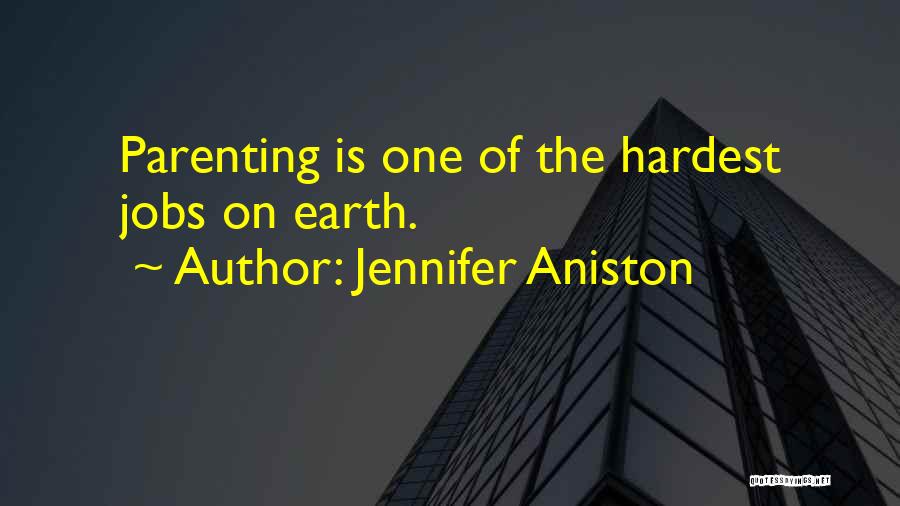 Jennifer Aniston Quotes: Parenting Is One Of The Hardest Jobs On Earth.