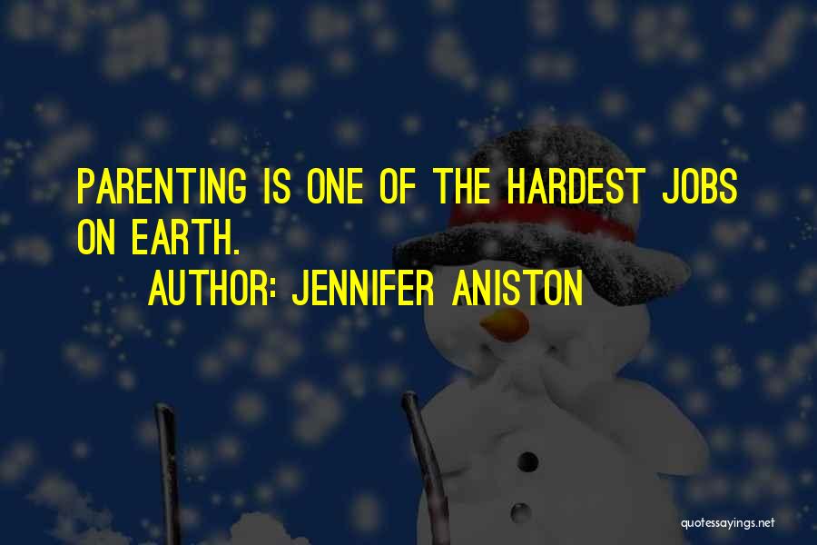 Jennifer Aniston Quotes: Parenting Is One Of The Hardest Jobs On Earth.