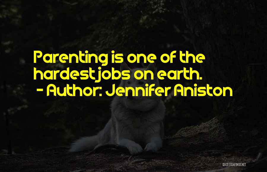Jennifer Aniston Quotes: Parenting Is One Of The Hardest Jobs On Earth.