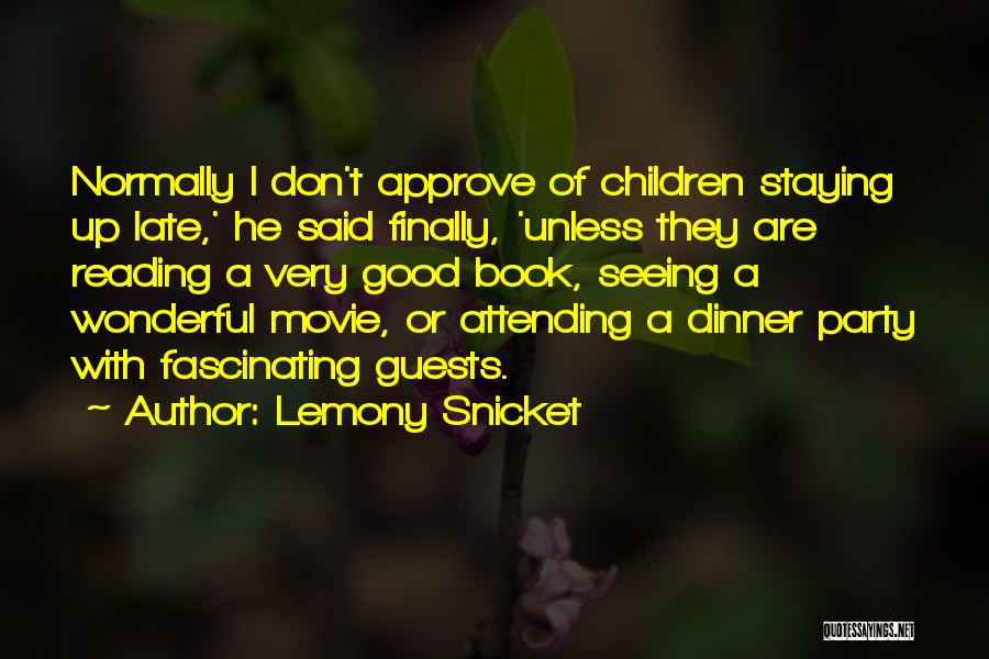 Lemony Snicket Quotes: Normally I Don't Approve Of Children Staying Up Late,' He Said Finally, 'unless They Are Reading A Very Good Book,