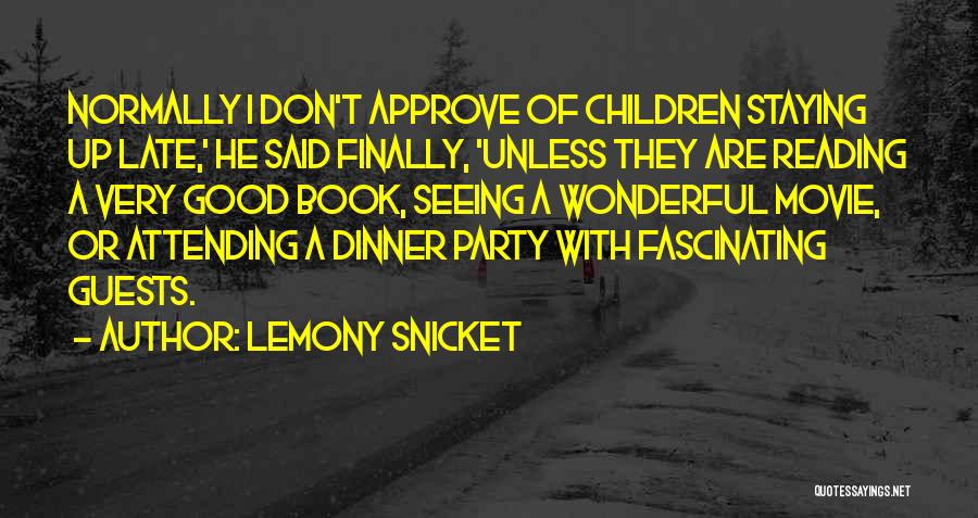 Lemony Snicket Quotes: Normally I Don't Approve Of Children Staying Up Late,' He Said Finally, 'unless They Are Reading A Very Good Book,