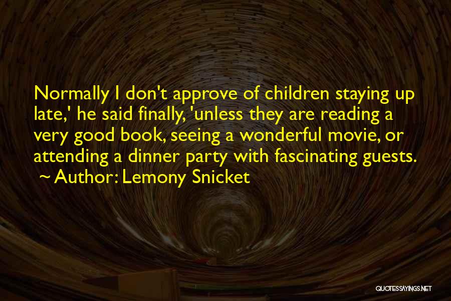 Lemony Snicket Quotes: Normally I Don't Approve Of Children Staying Up Late,' He Said Finally, 'unless They Are Reading A Very Good Book,