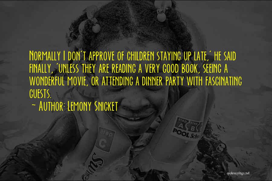 Lemony Snicket Quotes: Normally I Don't Approve Of Children Staying Up Late,' He Said Finally, 'unless They Are Reading A Very Good Book,