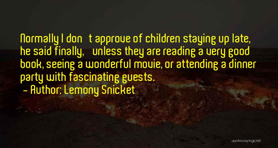 Lemony Snicket Quotes: Normally I Don't Approve Of Children Staying Up Late,' He Said Finally, 'unless They Are Reading A Very Good Book,