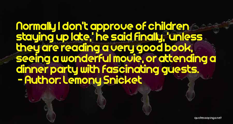 Lemony Snicket Quotes: Normally I Don't Approve Of Children Staying Up Late,' He Said Finally, 'unless They Are Reading A Very Good Book,
