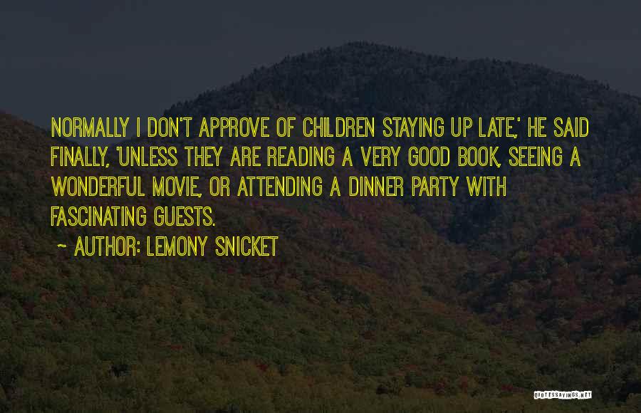 Lemony Snicket Quotes: Normally I Don't Approve Of Children Staying Up Late,' He Said Finally, 'unless They Are Reading A Very Good Book,