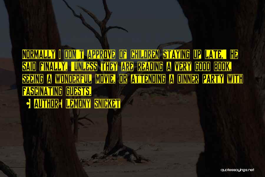Lemony Snicket Quotes: Normally I Don't Approve Of Children Staying Up Late,' He Said Finally, 'unless They Are Reading A Very Good Book,