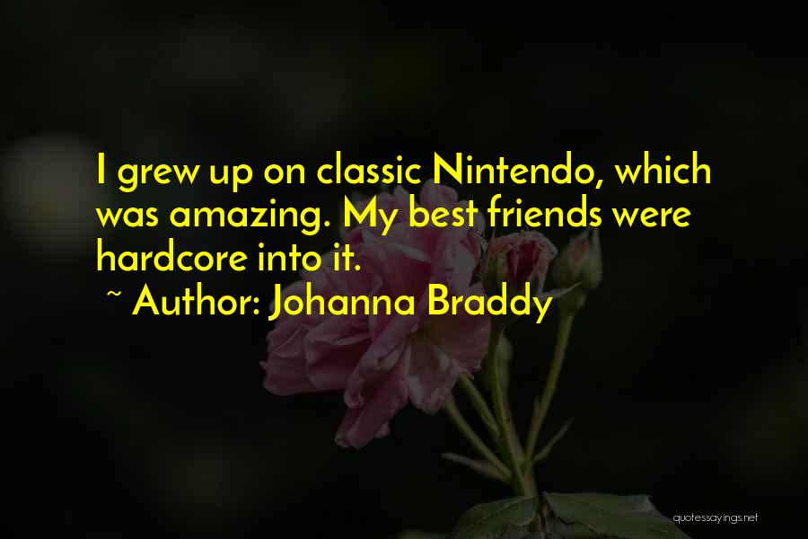 Johanna Braddy Quotes: I Grew Up On Classic Nintendo, Which Was Amazing. My Best Friends Were Hardcore Into It.