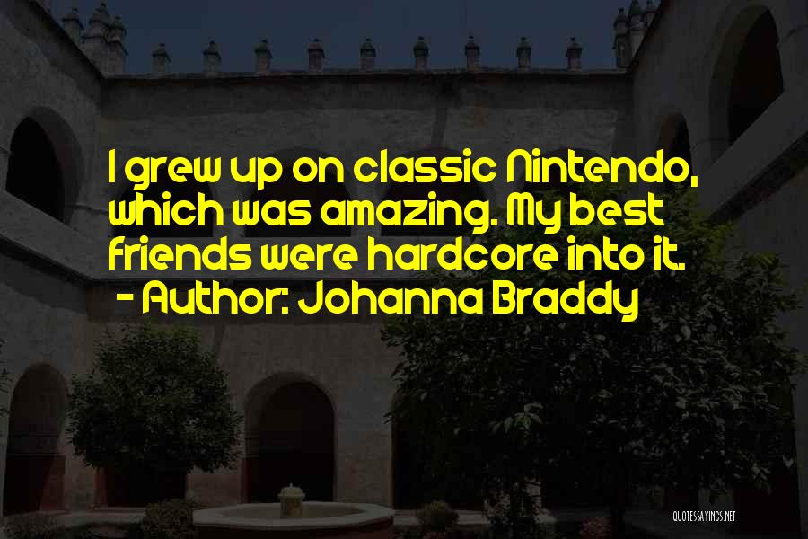 Johanna Braddy Quotes: I Grew Up On Classic Nintendo, Which Was Amazing. My Best Friends Were Hardcore Into It.