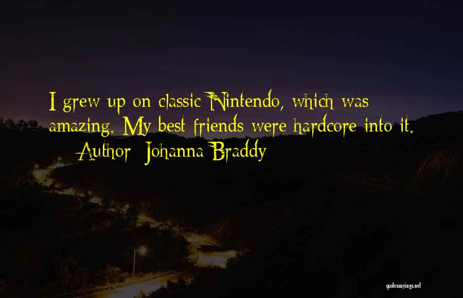 Johanna Braddy Quotes: I Grew Up On Classic Nintendo, Which Was Amazing. My Best Friends Were Hardcore Into It.