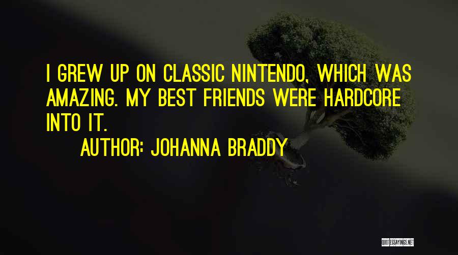 Johanna Braddy Quotes: I Grew Up On Classic Nintendo, Which Was Amazing. My Best Friends Were Hardcore Into It.