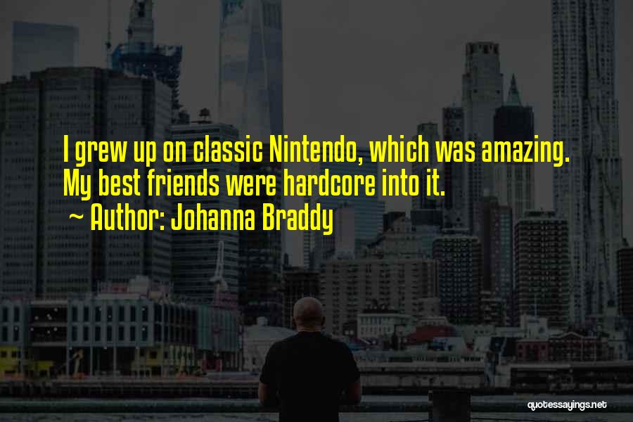 Johanna Braddy Quotes: I Grew Up On Classic Nintendo, Which Was Amazing. My Best Friends Were Hardcore Into It.