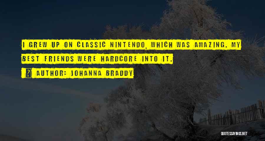 Johanna Braddy Quotes: I Grew Up On Classic Nintendo, Which Was Amazing. My Best Friends Were Hardcore Into It.