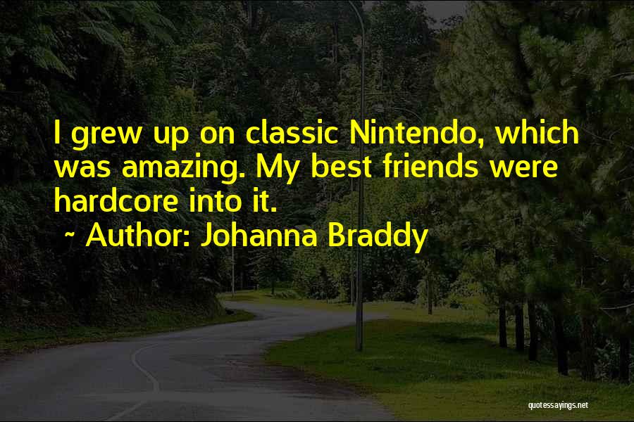 Johanna Braddy Quotes: I Grew Up On Classic Nintendo, Which Was Amazing. My Best Friends Were Hardcore Into It.