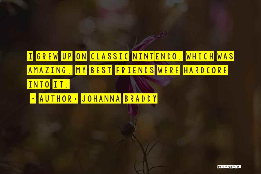 Johanna Braddy Quotes: I Grew Up On Classic Nintendo, Which Was Amazing. My Best Friends Were Hardcore Into It.