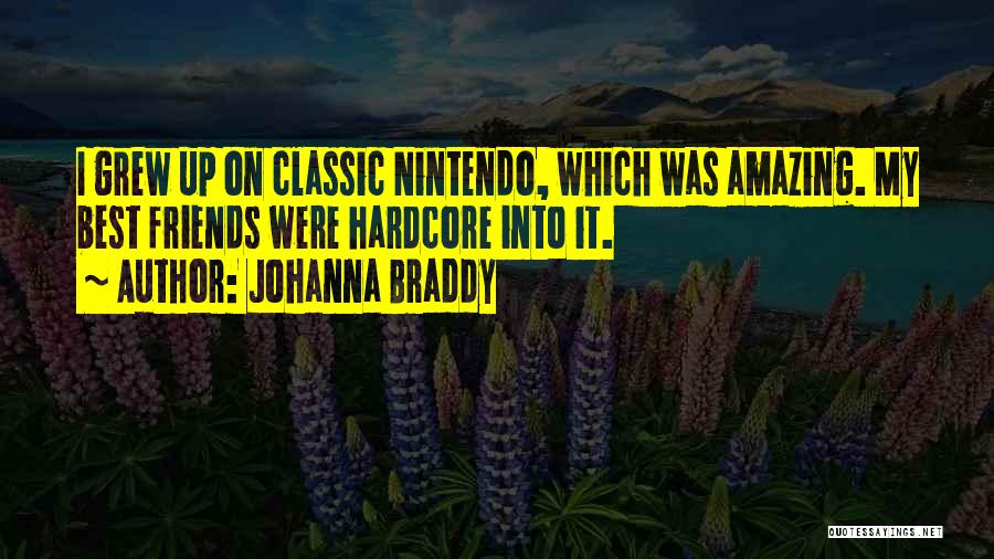 Johanna Braddy Quotes: I Grew Up On Classic Nintendo, Which Was Amazing. My Best Friends Were Hardcore Into It.