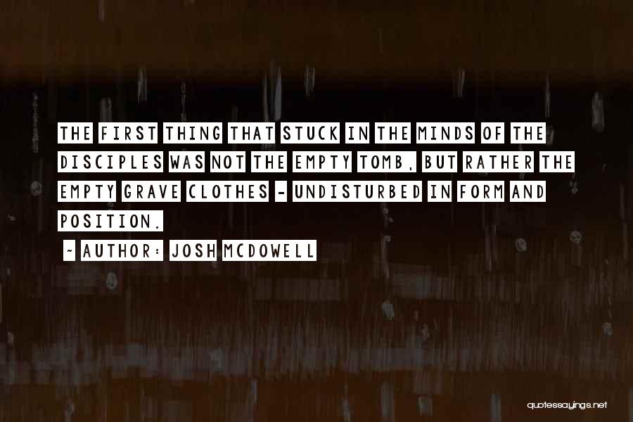 Josh McDowell Quotes: The First Thing That Stuck In The Minds Of The Disciples Was Not The Empty Tomb, But Rather The Empty