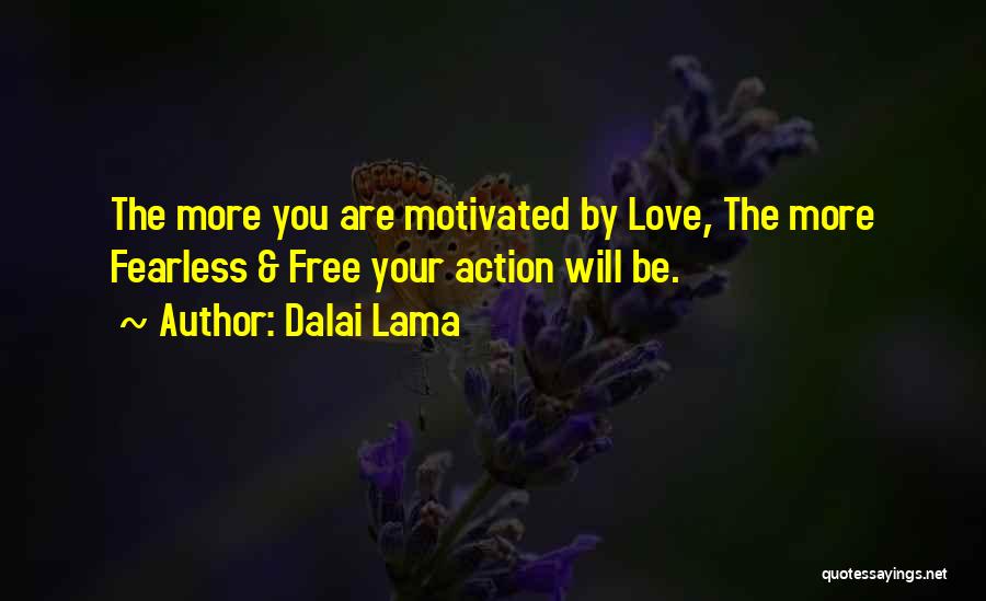 Dalai Lama Quotes: The More You Are Motivated By Love, The More Fearless & Free Your Action Will Be.