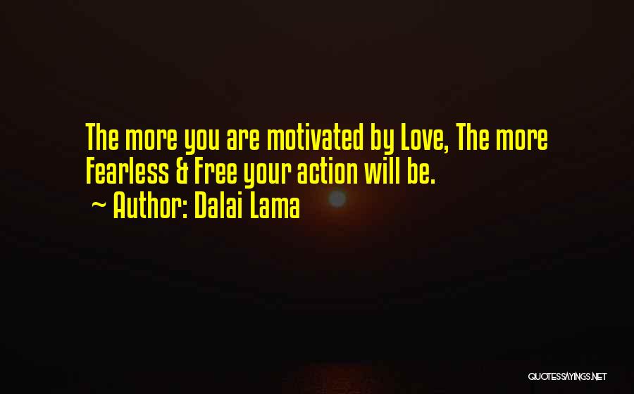 Dalai Lama Quotes: The More You Are Motivated By Love, The More Fearless & Free Your Action Will Be.