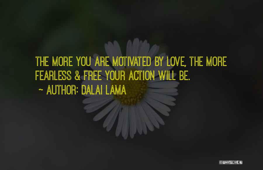 Dalai Lama Quotes: The More You Are Motivated By Love, The More Fearless & Free Your Action Will Be.