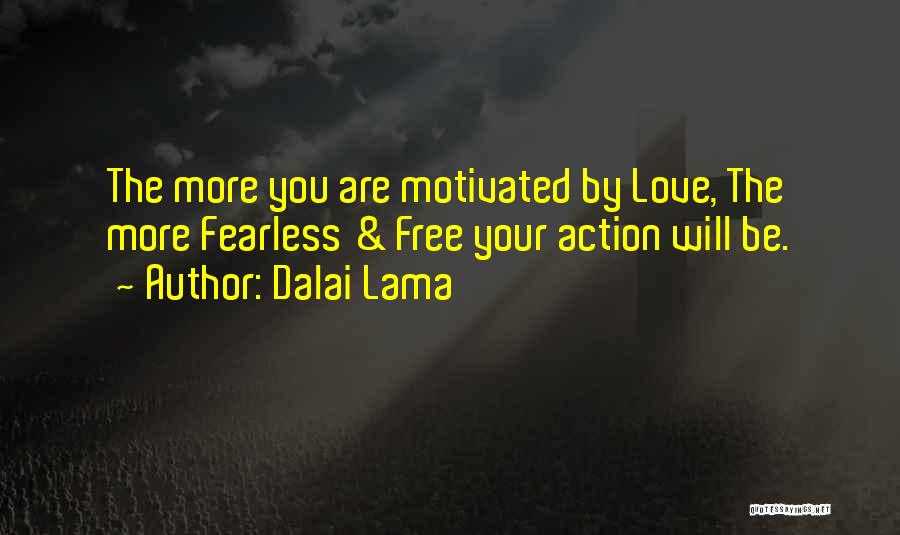 Dalai Lama Quotes: The More You Are Motivated By Love, The More Fearless & Free Your Action Will Be.