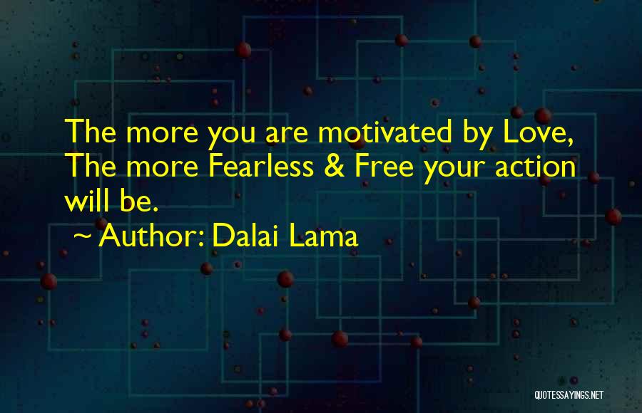Dalai Lama Quotes: The More You Are Motivated By Love, The More Fearless & Free Your Action Will Be.