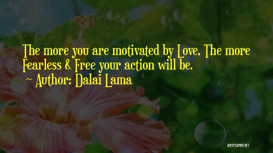 Dalai Lama Quotes: The More You Are Motivated By Love, The More Fearless & Free Your Action Will Be.