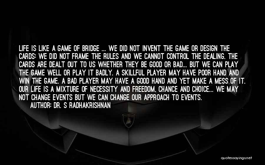 Dr. S Radhakrishnan Quotes: Life Is Like A Game Of Bridge ... We Did Not Invent The Game Or Design The Cards; We Did