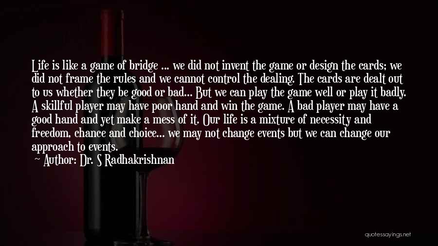 Dr. S Radhakrishnan Quotes: Life Is Like A Game Of Bridge ... We Did Not Invent The Game Or Design The Cards; We Did