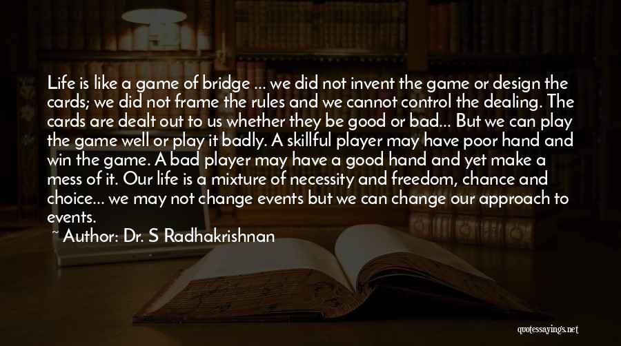 Dr. S Radhakrishnan Quotes: Life Is Like A Game Of Bridge ... We Did Not Invent The Game Or Design The Cards; We Did