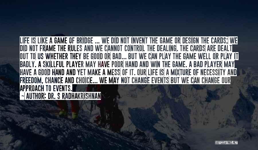 Dr. S Radhakrishnan Quotes: Life Is Like A Game Of Bridge ... We Did Not Invent The Game Or Design The Cards; We Did