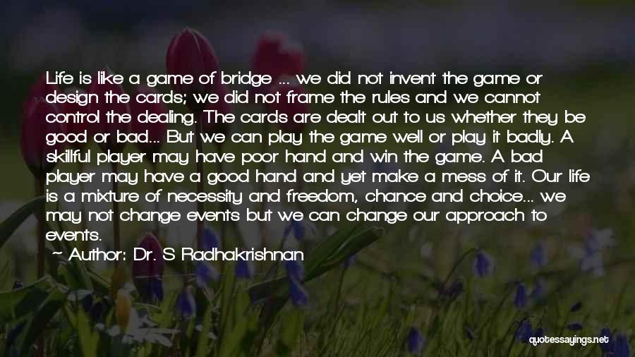 Dr. S Radhakrishnan Quotes: Life Is Like A Game Of Bridge ... We Did Not Invent The Game Or Design The Cards; We Did