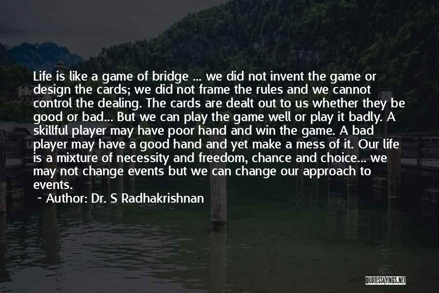 Dr. S Radhakrishnan Quotes: Life Is Like A Game Of Bridge ... We Did Not Invent The Game Or Design The Cards; We Did