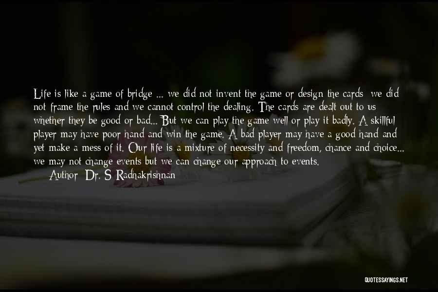 Dr. S Radhakrishnan Quotes: Life Is Like A Game Of Bridge ... We Did Not Invent The Game Or Design The Cards; We Did